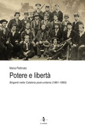 Potere e libertà. Briganti nella Calabria post-unitaria (1861-1865) Maria Pettinato