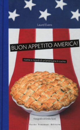 Buon appetito, America! Ricette e ricordi di un'americana in cucina. Nuova ediz. Laurel Evans