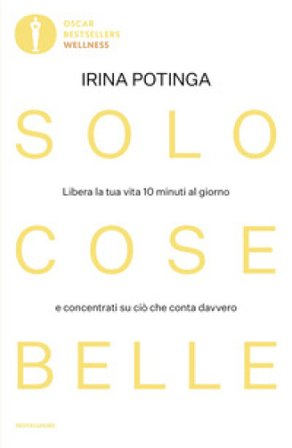 Solo cose belle. Libera la tua vita 10 minuti al giorno e concentrati su ciò che conta davvero Irina Potinga