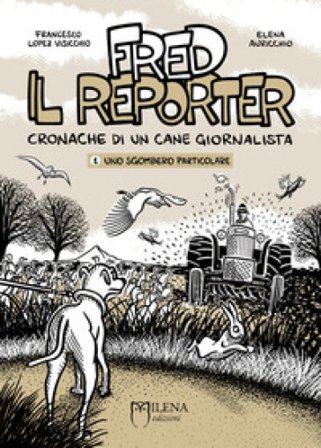Fred il reporter. Cronache di un cane giornalista. Vol. 1: Uno sgombero particolare Elena Auricchio