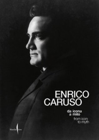 Enrico Caruso da icona a mito-Enrico Caruso from icon to myth. Ediz. a colori