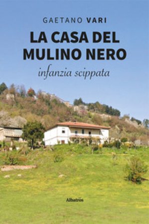 La casa del mulino nero. Infanzia scippata Gaetano Vari