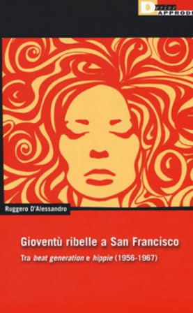 Gioventu ribelle a San Francisco. Tra «beat generation» e «hippie» (1956-1967) Ruggero D'Alessandro