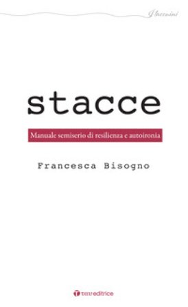 Stacce. Manuale semiserio di resilienza e autoironia Francesca Bisogno