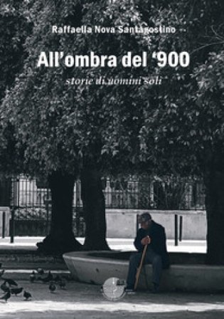 All'ombra del '900. Storie di uomini soli Raffaella Nova Santagostino