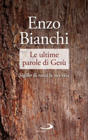 Le ultime parole di Gesù. Sigillo di tutta la sua vita Enzo Bianchi