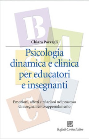 Psicologia dinamica e clinica per educatori e insegnanti. Emozioni, affetti e relazioni nel processo di insegnamento-apprendimento Chiara Pazzagli