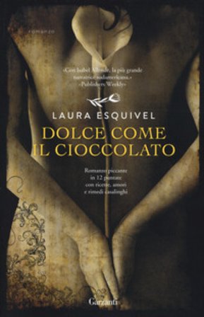 Dolce come il cioccolato. Romanzo piccante in 12 puntate con ricette, amori e rimedi casalinghi Laura Esquivel