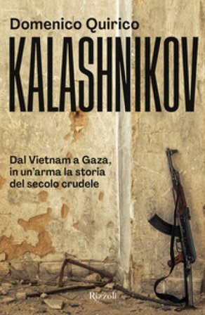 Kalashnikov. Dal Vietnam all'Ucraina, in un'arma la storia del secolo crudele Domenico Quirico