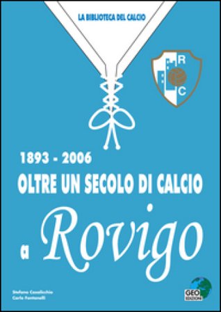 Oltre un secolo di calcio a Rovigo 1893-2006 Carlo Fontanelli