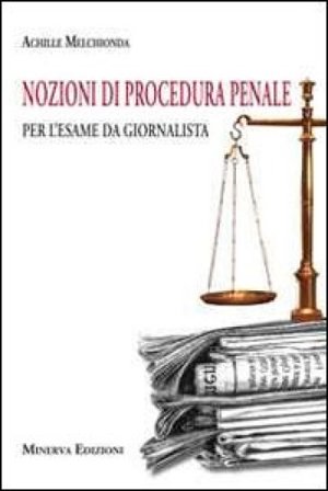 Nozioni di procedura penale per l'esame da giornalista Achille Melchionda