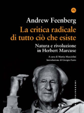 La critica radicale di tutto ciò che esiste. Natura e rivoluzione in Herbert Marcuse Andrew Feenberg