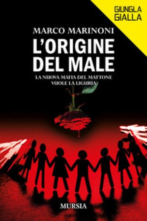 L'origine del male. La nuova mafia del mattone vuole la Liguria Marco Marinoni