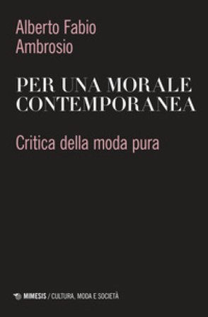 Per una morale contemporanea. Critica della moda pura Alberto Fabio Ambrosio