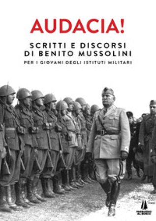 Audacia! Scritti e discorsi di Benito Mussolini per i giovani degli istituti militari Benito Mussolini