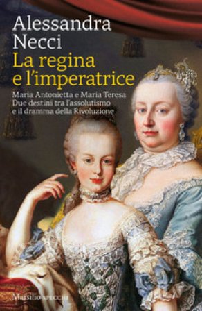La regina e l'imperatrice. Maria Antonietta e Maria Teresa. Due destini tra l'assolutismo e il dramma della Rivoluzione Alessandra Necci
