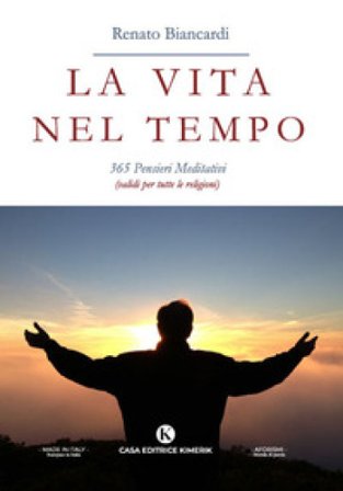 La vita nel tempo. 365 pensieri meditativi (validi per tutte le religioni) Renato Biancardi