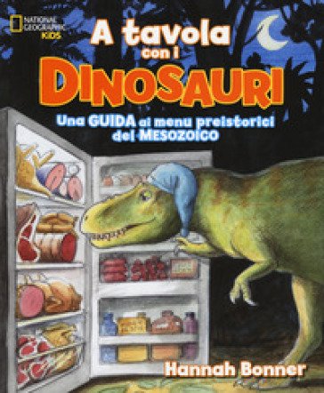 A tavola con i dinosauri. Guida ai menu preistorici.. Ediz. a colori Hannah Bonner
