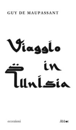 Viaggio in Tunisia Guy de Maupassant