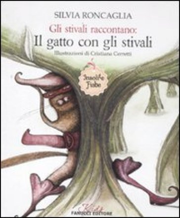Gli stivali raccontano: Il gatto con gli stivali. Insolite fiabe. Ediz. illustrata Silvia Roncaglia