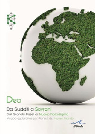 Da sudditi a sovrani. Dal Grande Reset al Nuovo Paradigma. Mappa esplorativa per pionieri del nuovo mondo DEA