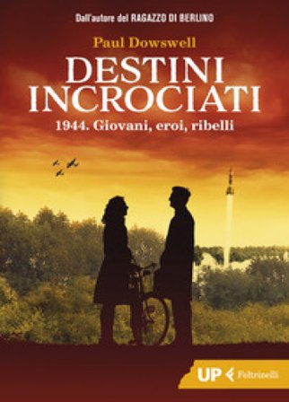 Destini incrociati. 1944. Giovani, eroi, ribelli Paul Dowswell