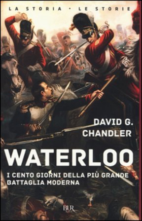 Waterloo. I cento giorni della più grande battaglia moderna David G. Chandler
