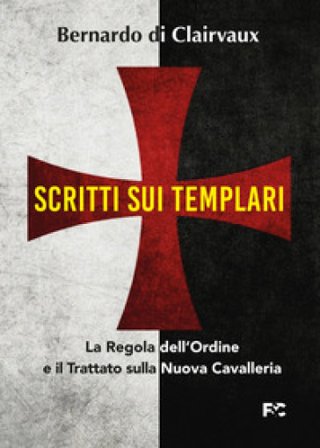 Scritti sui templari. La regola dell'ordine e il trattato sulla nuova cavalleria Bernardo di Chiaravalle (san)