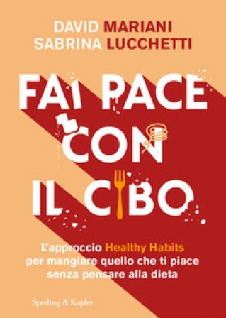 Fai pace con il cibo. L'approccio Healthy Habits per mangiare quello che ti piace senza pensare alla dieta David Mariani