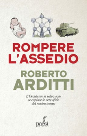 Rompere l'assedio. L'Occidente si salva solo se capisce le vere sfide del nostro tempo Roberto Arditti