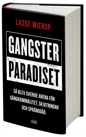 Gangsterparadiset : så blev Sverige arena för gängkriminalitet, skjutningar och sprängdåd - Bok av Lasse Wierup - Inbunden