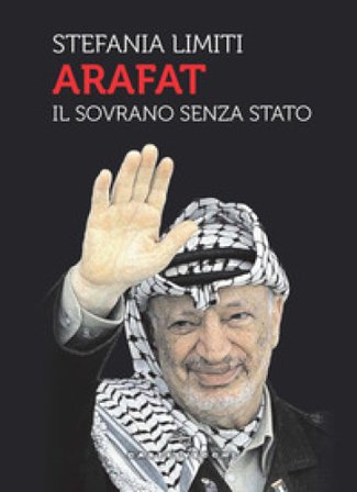 Arafat. Il sovrano senza Stato Stefania Limiti
