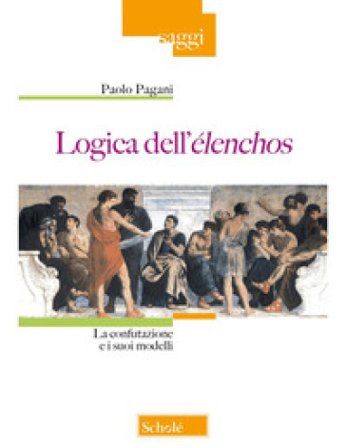 Logica dell'élenchos. La confutazione e i suoi modelli Paolo Pagani