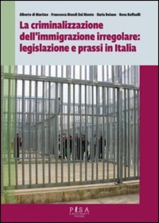 La criminalizzazione dell'immigrazione irregolare: legislazione e prassi in Italia Alberto Di Martino