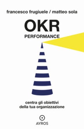 OKR Performance. Centra gli obiettivi della tua organizzazione Francesco Frugiuele