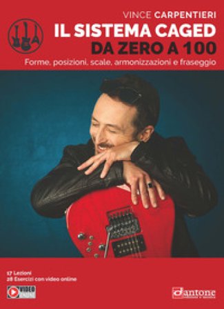 Il sistema Caged da zero a 100. Forme, posizioni, scale, armonizzazioni e fraseggio Vince Carpentieri