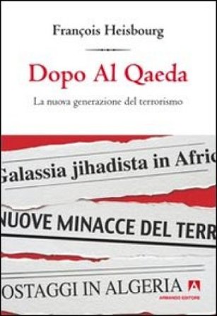 Dopo Al Qaeda. La nuova generazione del terrorismo Francois Heisbourg