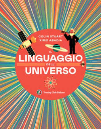 Il linguaggio dell'universo. Viaggio illustrato nel mondo dei numeri. Ediz. illustrata Colin Stuart