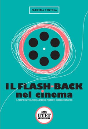 Il flash back nel cinema. Il tempo riavvolto nell'eterno presente cinematografico Fabrizia Centola