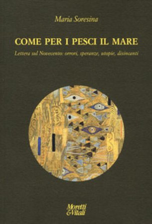 Come per i pesci il mare. Lettera sul Novecento: orrori, speranze, utopie e disincanti Maria Soresina