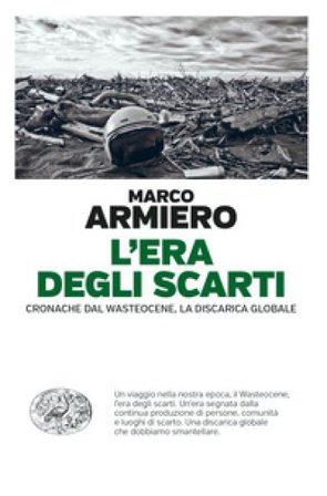 L'era degli scarti. Cronache dal Wasteocene, la discarica globale Marco Armiero