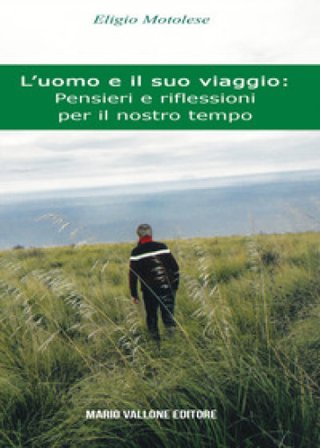 L'uomo e il suo viaggio: pensieri e riflessioni per il nostro tempo Eligio Motolese