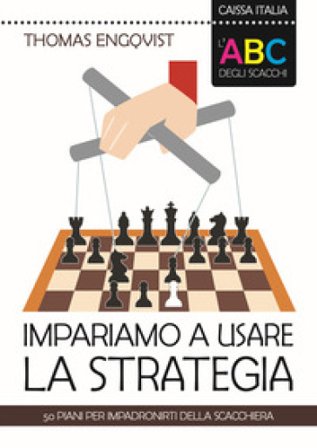 L'ABC degli scacchi. Impariamo a usare la strategia. 50 piani per impadronirti della scacchiera Thomas Engqvist