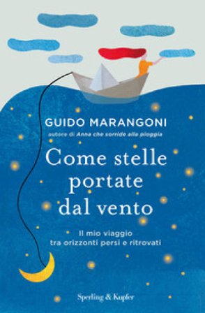 Come stelle portate dal vento. Il mio viaggio tra orizzonti persi e ritrovati Guido Marangoni