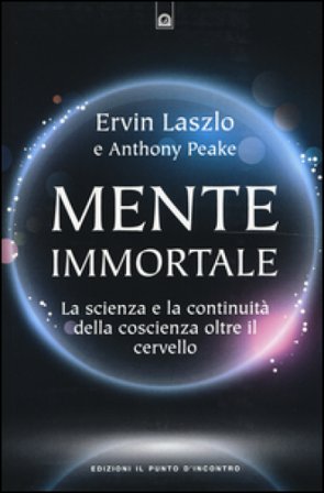 Mente immortale. La scienza e la continuità della coscienza, oltre il cervello Ervin László