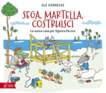 Sega, martella, costruisci. La nuova casa per signora. Ediz. a colori Ole Könnecke