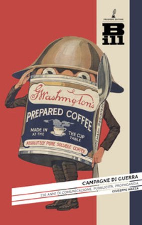 Campagne di guerra. 150 anni di comunicazione, pubblicità, propaganda Giuseppe Mazza