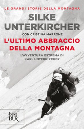 L'ultimo abbraccio della montagna. L'avventura estrema di Karl Unterkircher Silke Unterkircher
