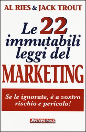 Le 22 immutabili leggi del marketing. Se le ignorate, è a vostro rischio e pericolo! Al Ries