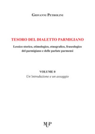 Tesoro del dialetto parmigiano. Lessico storico, etimologico, etnografico, fraseologico del parmigiano e delle parlate parmensi. Vol. 0: Un' 